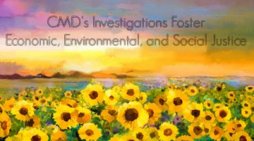 CMD's Investigations Foster Economic, Environmental, and Social Justice